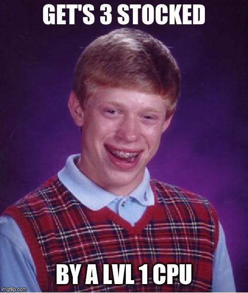 Ouch boi, ouch | GET'S 3 STOCKED; BY A LVL 1 CPU | image tagged in memes,bad luck brian | made w/ Imgflip meme maker