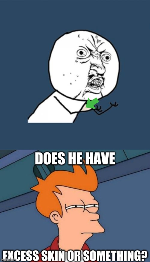 DOES HE HAVE; EXCESS SKIN OR SOMETHING? | image tagged in memes,futurama fry,y u no | made w/ Imgflip meme maker