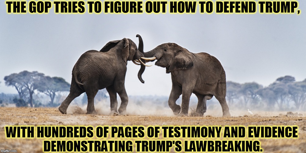 It's hard to claim innocence with that much evidence of criminal behavior. | THE GOP TRIES TO FIGURE OUT HOW TO DEFEND TRUMP, WITH HUNDREDS OF PAGES OF TESTIMONY AND EVIDENCE
 DEMONSTRATING TRUMP'S LAWBREAKING. | image tagged in gop in disarray - elephant fight,trump,guilty,evidence,conspiracy theories,republicans | made w/ Imgflip meme maker