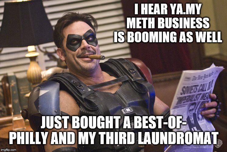 I HEAR YA.MY METH BUSINESS IS BOOMING AS WELL JUST BOUGHT A BEST-OF- PHILLY AND MY THIRD LAUNDROMAT | made w/ Imgflip meme maker