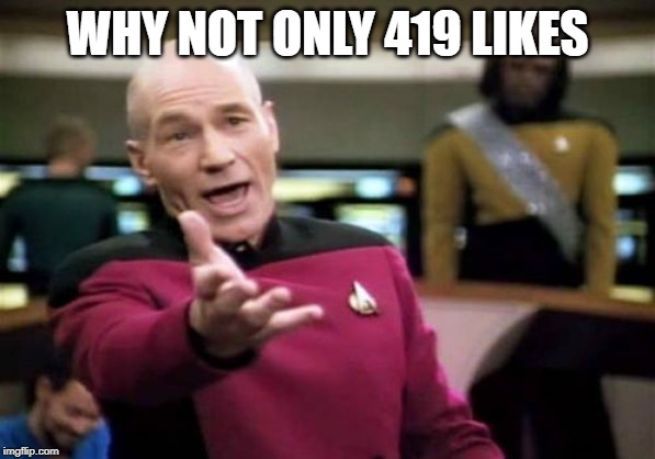 Picard Wtf Meme | WHY NOT ONLY 419 LIKES | image tagged in memes,picard wtf | made w/ Imgflip meme maker