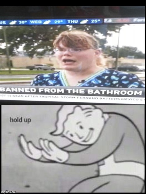 Breaking news: woman banned from the bathroom | image tagged in fallout hold up,banned from the bathroom,news | made w/ Imgflip meme maker