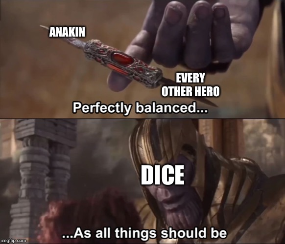 Thanos perfectly balanced as all things should be | ANAKIN; EVERY OTHER HERO; DICE | image tagged in thanos perfectly balanced as all things should be | made w/ Imgflip meme maker