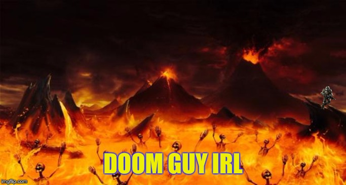 Hell | DOOM GUY IRL | image tagged in hell | made w/ Imgflip meme maker