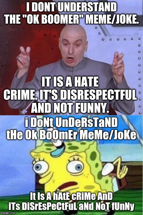 I DONT UNDERSTAND THE "OK BOOMER" MEME/JOKE. IT IS A HATE CRIME. IT'S DISRESPECTFUL AND NOT FUNNY. | image tagged in memes,dr evil laser | made w/ Imgflip meme maker