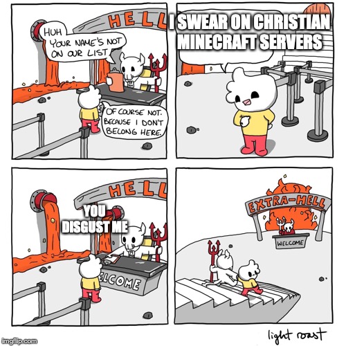 Extra-Hell | I SWEAR ON CHRISTIAN MINECRAFT SERVERS; YOU DISGUST ME | image tagged in extra-hell | made w/ Imgflip meme maker
