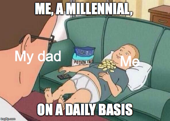 king of the hill | ME, A MILLENNIAL, My dad; Me; ON A DAILY BASIS | image tagged in king of the hill,memes | made w/ Imgflip meme maker