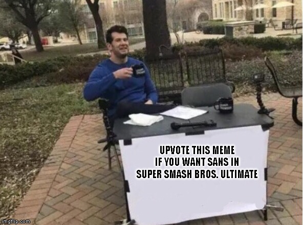 Nope | UPVOTE THIS MEME IF YOU WANT SANS IN SUPER SMASH BROS. ULTIMATE | image tagged in nope,super smash bros | made w/ Imgflip meme maker