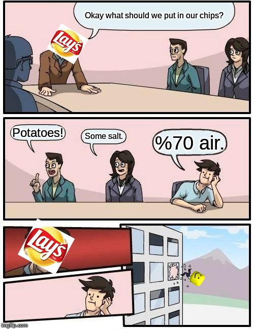 Boardroom Meeting Suggestion | Okay what should we put in our chips? Potatoes! Some salt. %70 air. | image tagged in memes,boardroom meeting suggestion | made w/ Imgflip meme maker
