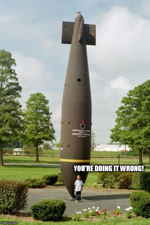 bomb | YOU'RE DOING IT WRONG! | image tagged in bomb | made w/ Imgflip meme maker