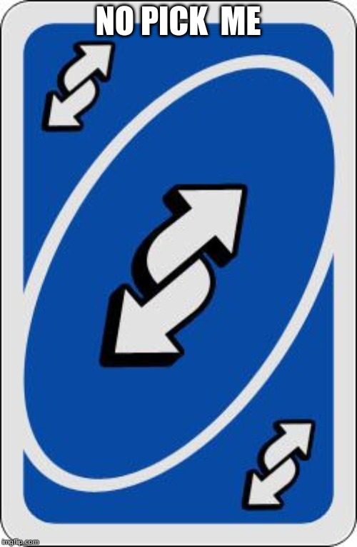 uno reverse card | NO PICK  ME | image tagged in uno reverse card | made w/ Imgflip meme maker