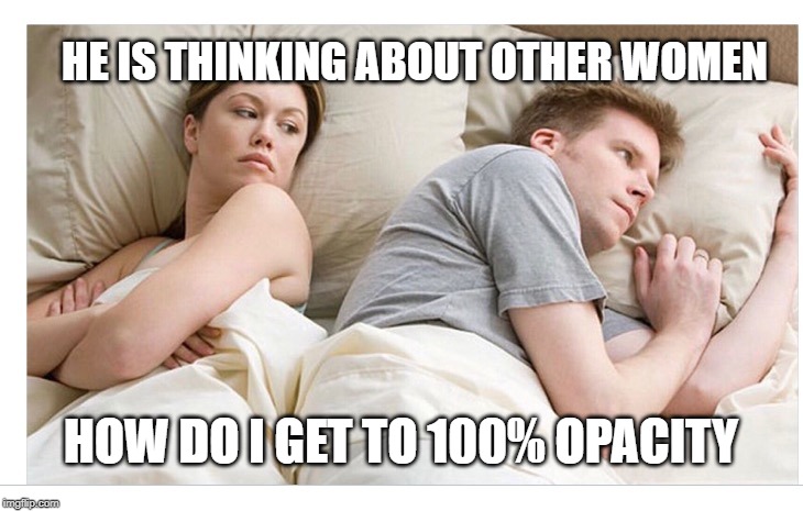 Thinking of other girls | HE IS THINKING ABOUT OTHER WOMEN; HOW DO I GET TO 100% OPACITY | image tagged in thinking of other girls | made w/ Imgflip meme maker