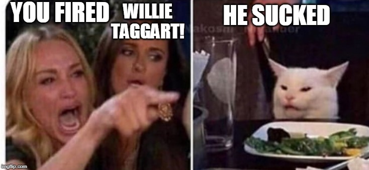 Cat at table | YOU FIRED; WILLIE TAGGART! HE SUCKED | image tagged in cat at table | made w/ Imgflip meme maker