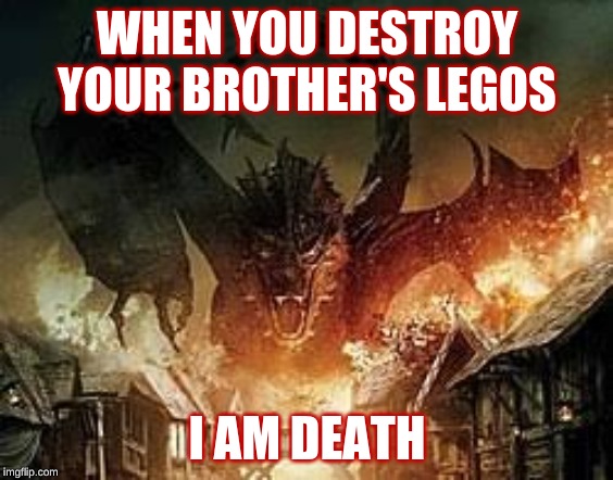 Smaug Legos | WHEN YOU DESTROY YOUR BROTHER'S LEGOS; I AM DEATH | image tagged in legos,smaug | made w/ Imgflip meme maker