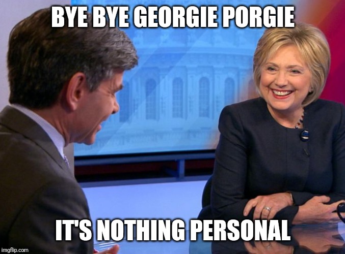 By Bye George | BYE BYE GEORGIE PORGIE; IT'S NOTHING PERSONAL | image tagged in george stephanpolus | made w/ Imgflip meme maker