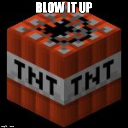 Minecraft TNT | BLOW IT UP | image tagged in minecraft tnt | made w/ Imgflip meme maker