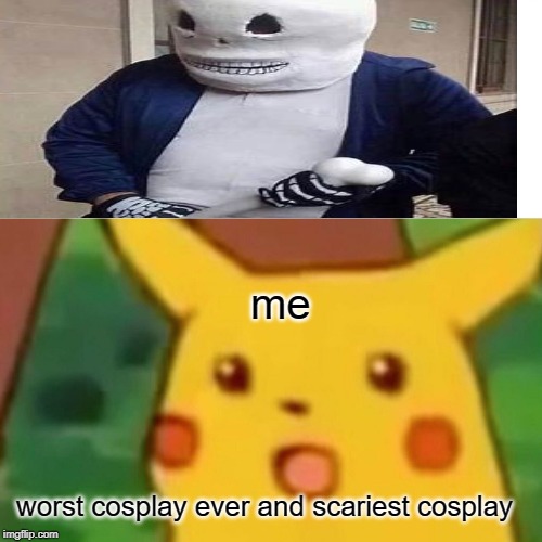 Surprised Pikachu Meme | me; worst cosplay ever and scariest cosplay | image tagged in memes,surprised pikachu | made w/ Imgflip meme maker
