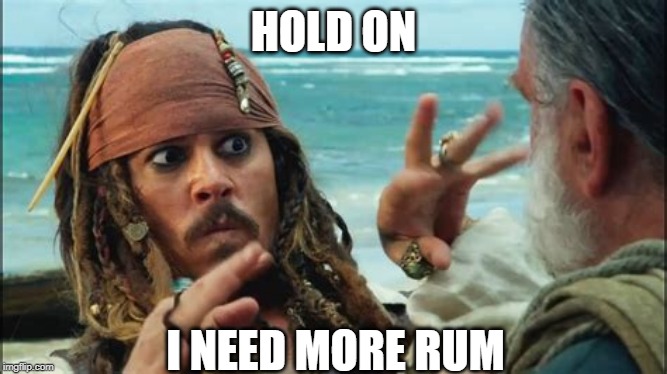 HOLD ON I NEED MORE RUM | made w/ Imgflip meme maker