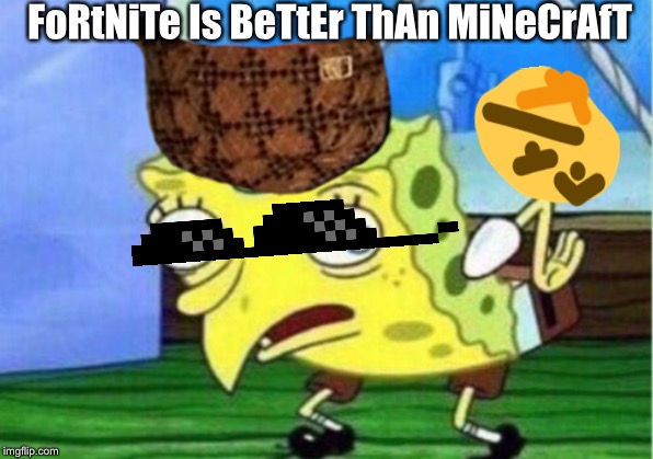 Mocking Spongebob Meme | FoRtNiTe Is BeTtEr ThAn MiNeCrAfT | image tagged in memes,mocking spongebob | made w/ Imgflip meme maker