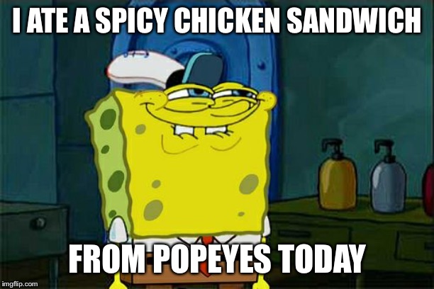 Only Waited on Line About 40 Minutes | I ATE A SPICY CHICKEN SANDWICH; FROM POPEYES TODAY | image tagged in memes,dont you squidward,popeyes,chicken sandwich | made w/ Imgflip meme maker