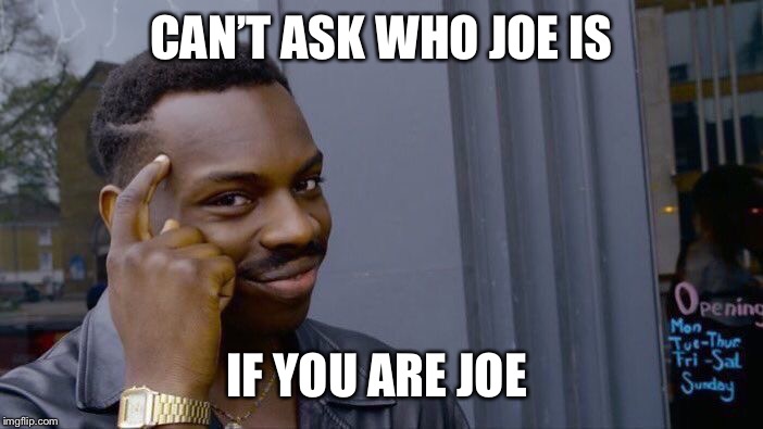 Roll Safe Think About It Meme | CAN’T ASK WHO JOE IS; IF YOU ARE JOE | image tagged in memes,roll safe think about it | made w/ Imgflip meme maker