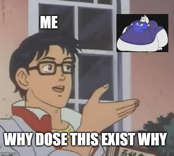 Is This A Pigeon | ME; WHY DOSE THIS EXIST WHY | image tagged in memes,is this a pigeon | made w/ Imgflip meme maker
