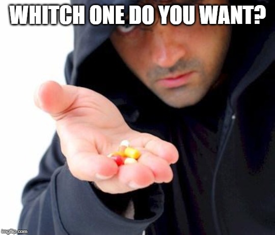 sketchy drug dealer | WHITCH ONE DO YOU WANT? | image tagged in sketchy drug dealer | made w/ Imgflip meme maker