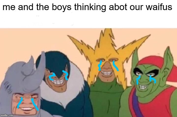 Me And The Boys Meme | me and the boys thinking abot our waifus | image tagged in memes,me and the boys | made w/ Imgflip meme maker