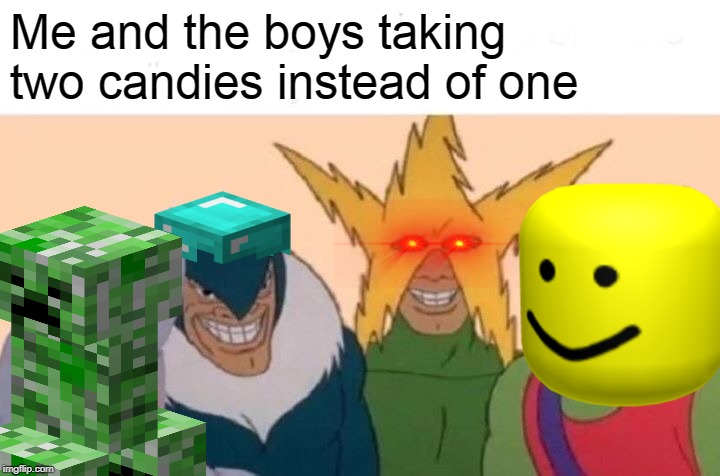 Me And The Boys | Me and the boys taking two candies instead of one | image tagged in memes,me and the boys | made w/ Imgflip meme maker