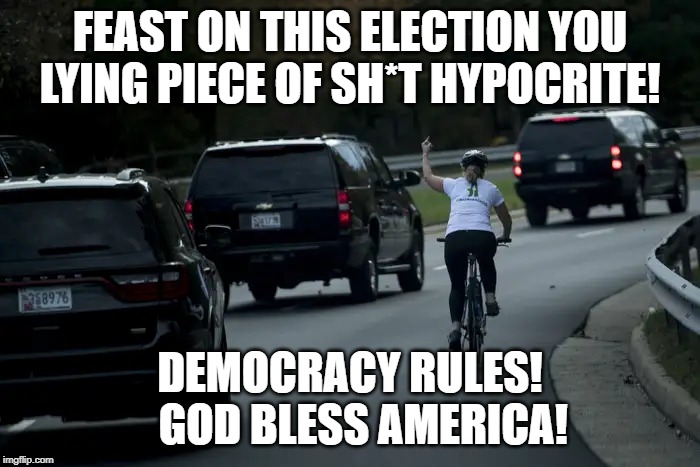 Juli Briskman, flip off Trump | FEAST ON THIS ELECTION YOU LYING PIECE OF SH*T HYPOCRITE! DEMOCRACY RULES!    GOD BLESS AMERICA! | image tagged in juli briskman flip off trump | made w/ Imgflip meme maker