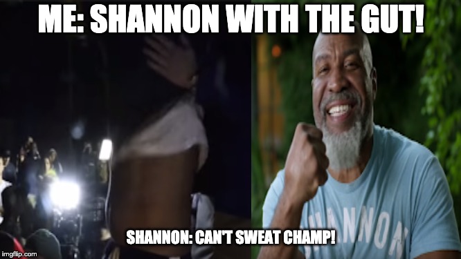 ME: SHANNON WITH THE GUT! SHANNON: CAN'T SWEAT CHAMP! | image tagged in ksi,logan paul | made w/ Imgflip meme maker