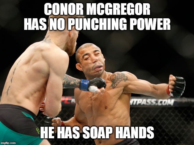 Jose Aldo is a Clown | CONOR MCGREGOR HAS NO PUNCHING POWER; HE HAS SOAP HANDS | image tagged in clown | made w/ Imgflip meme maker