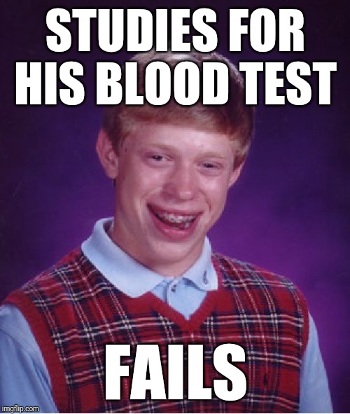 Bad Luck Brian Meme | STUDIES FOR HIS BLOOD TEST FAILS | image tagged in memes,bad luck brian | made w/ Imgflip meme maker