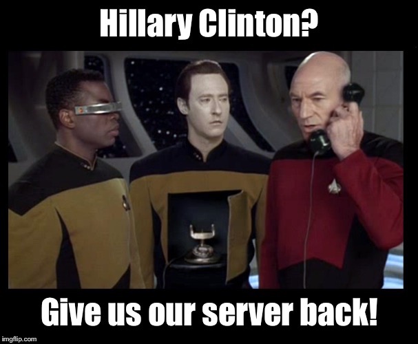 Star Trek: The Great Server Switch | image tagged in hillary clinton,star trek next generation,server,pickard,data | made w/ Imgflip meme maker