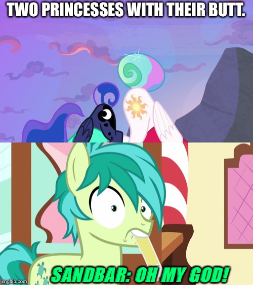 Two Princesses are thicc | TWO PRINCESSES WITH THEIR BUTT. SANDBAR: OH MY GOD! | image tagged in princess luna,princess celestia,sand,mlp fim,butt | made w/ Imgflip meme maker