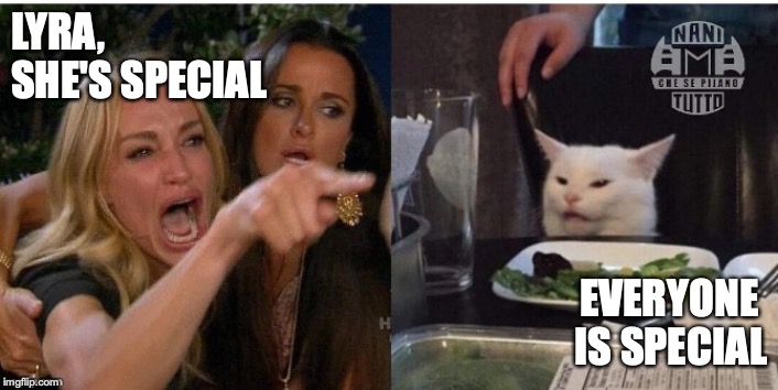 white cat table | LYRA, 
SHE'S SPECIAL; EVERYONE 
IS SPECIAL | image tagged in white cat table | made w/ Imgflip meme maker