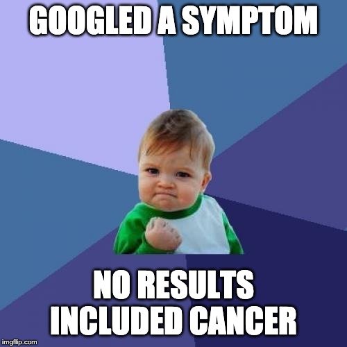 Success Kid | GOOGLED A SYMPTOM; NO RESULTS INCLUDED CANCER | image tagged in memes,success kid | made w/ Imgflip meme maker