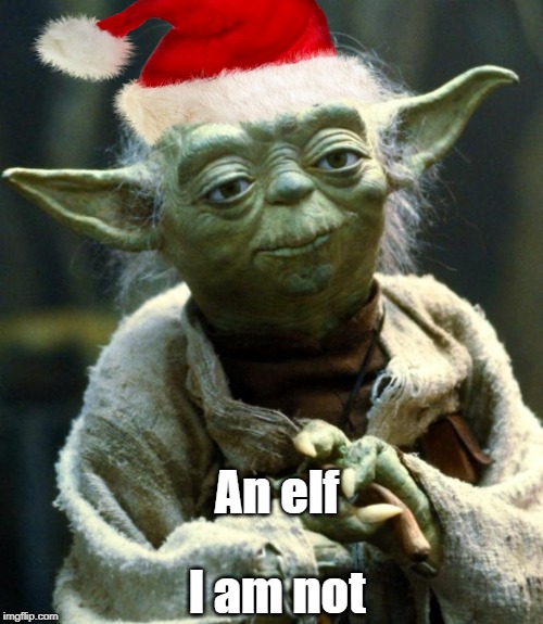 Has anyone else noticed that Yoda looks like an elf? | An elf; I am not | image tagged in memes,star wars yoda,christmas | made w/ Imgflip meme maker
