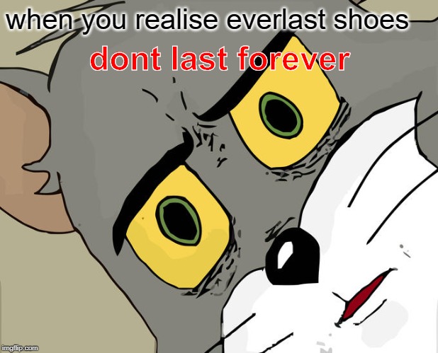 Unsettled Tom | when you realise everlast shoes; dont last forever | image tagged in memes,unsettled tom | made w/ Imgflip meme maker
