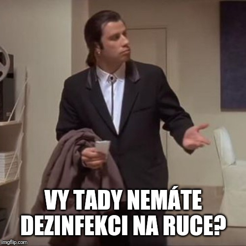 Confused Travolta | VY TADY NEMÁTE DEZINFEKCI NA RUCE? | image tagged in confused travolta | made w/ Imgflip meme maker