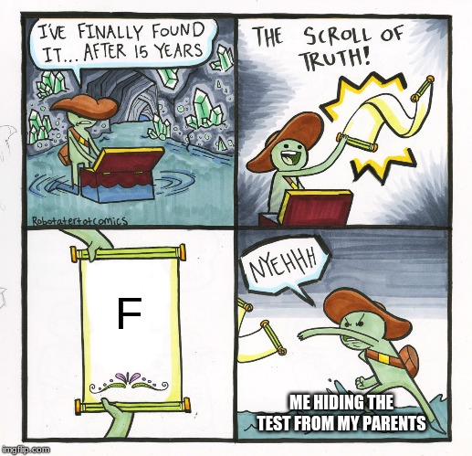 The Scroll Of Truth | F; ME HIDING THE TEST FROM MY PARENTS | image tagged in memes,the scroll of truth | made w/ Imgflip meme maker