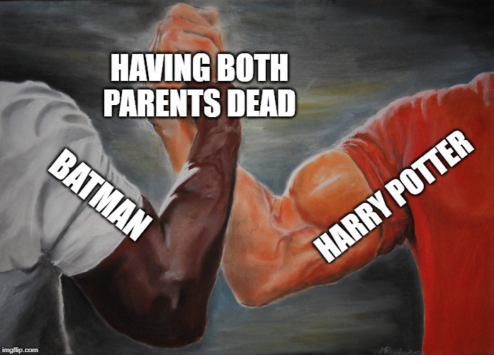 Epic Handshake Meme | HAVING BOTH PARENTS DEAD; HARRY POTTER; BATMAN | image tagged in epic handshake | made w/ Imgflip meme maker