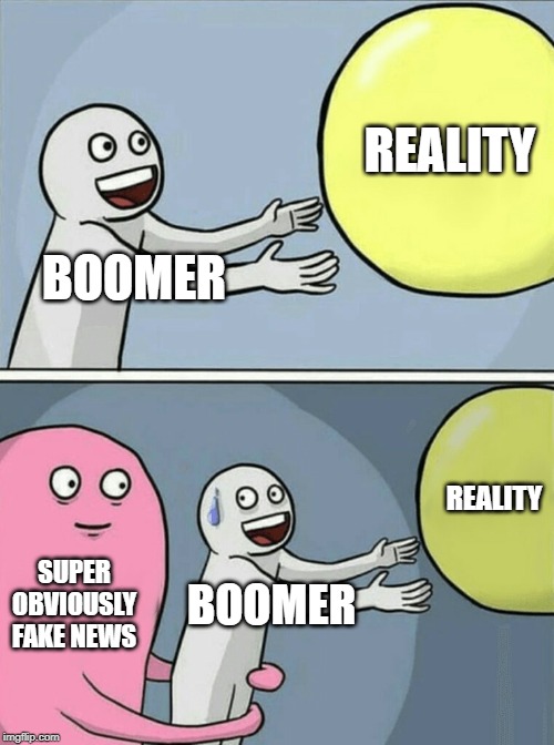 Running Away Balloon | REALITY; BOOMER; REALITY; SUPER OBVIOUSLY FAKE NEWS; BOOMER | image tagged in memes,running away balloon,baby boomers,boomer,fake news,scumbag baby boomers | made w/ Imgflip meme maker