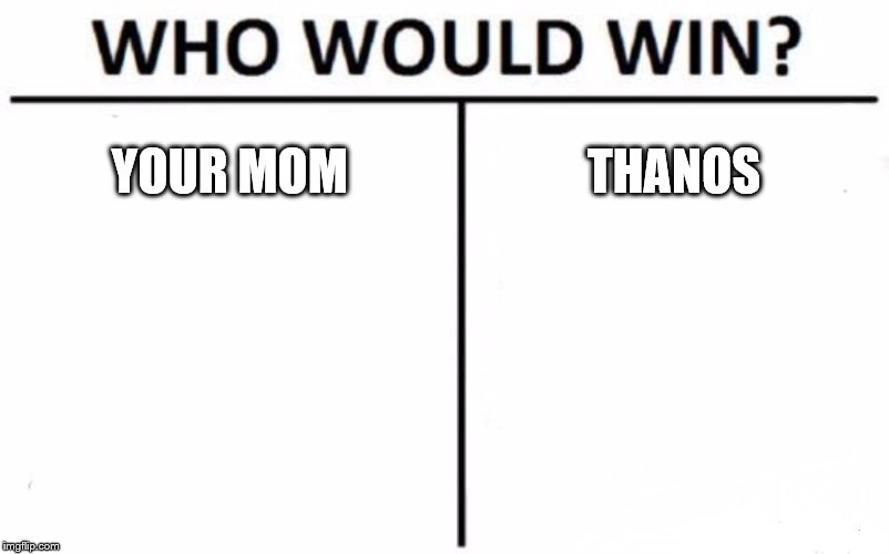 Who Would Win? | YOUR MOM; THANOS | image tagged in memes,who would win | made w/ Imgflip meme maker