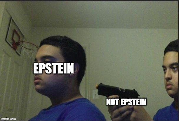 Don't trust anyone, not even your self | EPSTEIN; NOT EPSTEIN | image tagged in don't trust anyone not even your self | made w/ Imgflip meme maker