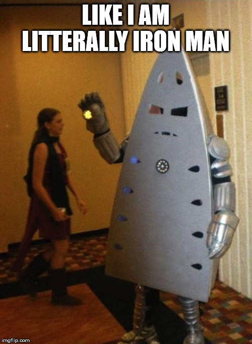 Litteraly Iron Man | LIKE I AM LITTERALLY IRON MAN | image tagged in litteraly iron man | made w/ Imgflip meme maker