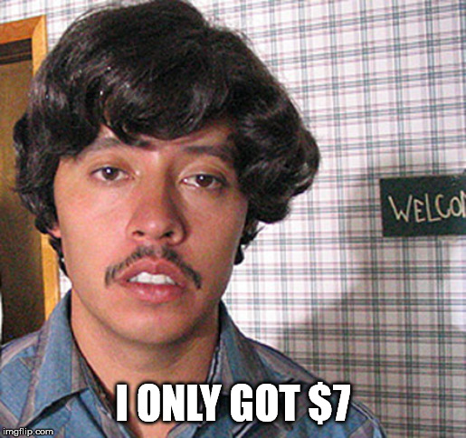 Vote for Pedro  | I ONLY GOT $7 | image tagged in vote for pedro | made w/ Imgflip meme maker
