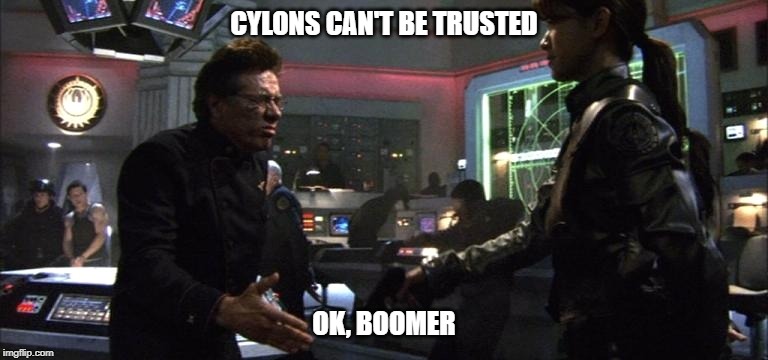 Adama Boomer Ok Boomer | CYLONS CAN'T BE TRUSTED; OK, BOOMER | image tagged in battlestar galactica,ok boomer,cylon,boomer,adama | made w/ Imgflip meme maker