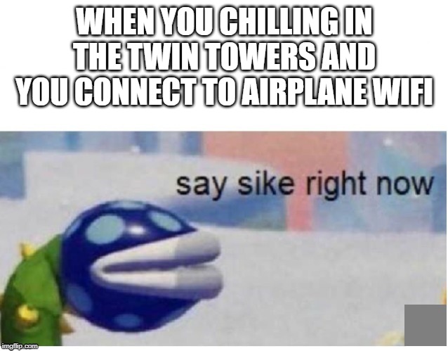 say sike right now |  WHEN YOU CHILLING IN THE TWIN TOWERS AND YOU CONNECT TO AIRPLANE WIFI | image tagged in say sike right now | made w/ Imgflip meme maker