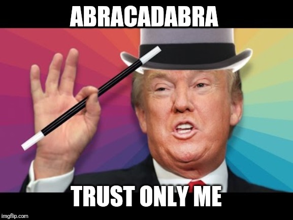 The call was perfect | ABRACADABRA; TRUST ONLY ME | image tagged in trump magic | made w/ Imgflip meme maker